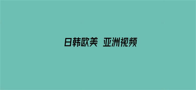 >日韩欧美 亚洲视频横幅海报图